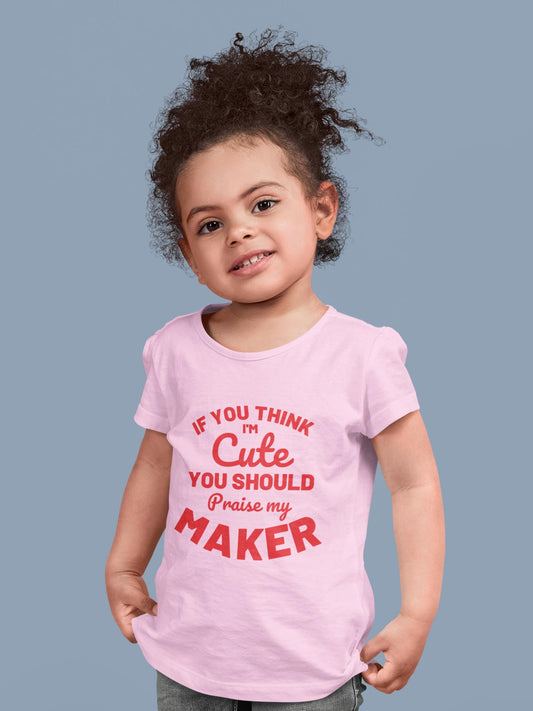 If you think i'm cute you should praise my maker - Girls T-Shirt